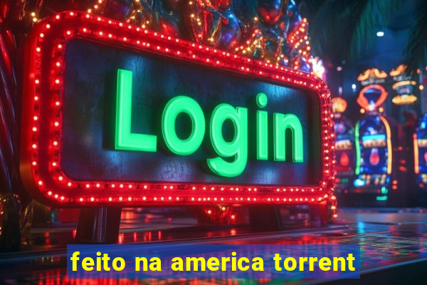 feito na america torrent